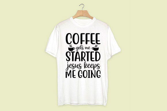 Coffee Gets Me Started Jesus Keeps Me Going Graphics & T-Shirt Designs