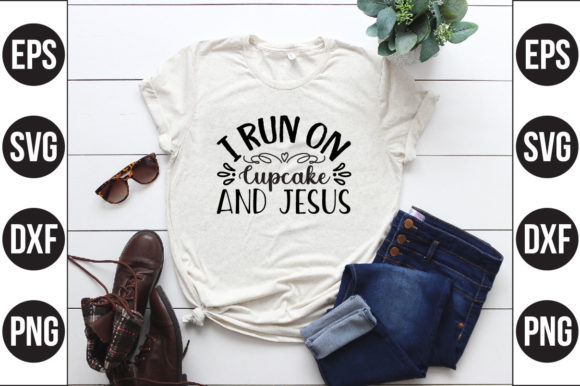 I Run on Cupcake and Jesus Graphics for T-Shirt Designs