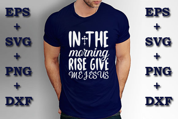 In the Morning Rise, Give Me Jesus: Graphics & T-Shirt Designs